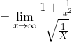 =\lim_{x\rightarrow \infty }\frac{{1} +\frac{1}{x^{2}}}{\sqrt{\frac{1}{X}}}